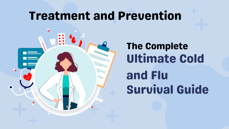 Treatment and Prevention: The Complete Ultimate Cold and Flu Survival Guide