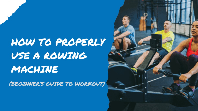 How to Properly Use a Rowing Machine (Beginner’s Guide To Workout)