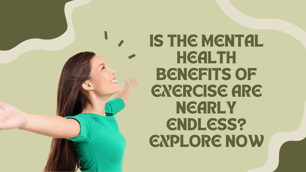 Is the Mental Health Benefits of Exercise are Nearly Endless? Explore Now