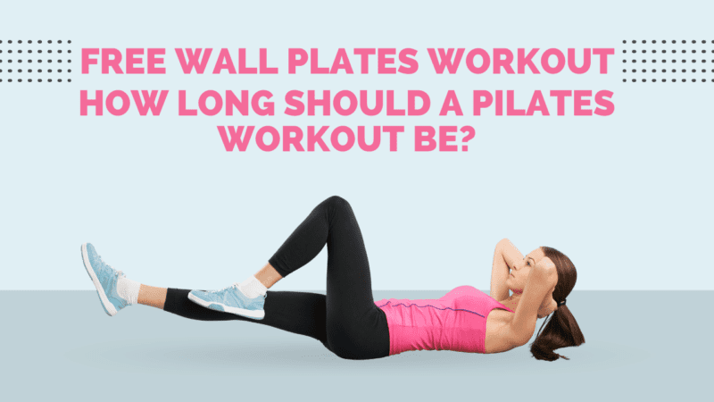 Free Wall Pilates Workout – How Long Should A Pilates Workout Be?