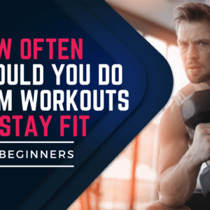 How Often Should You Do Arm Workouts To Stay Fit – Beginners Guide To Fitness